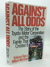 AGAINST ALL ODDS: The Story of the Toyota Motor Corporation and the Family That Created It
