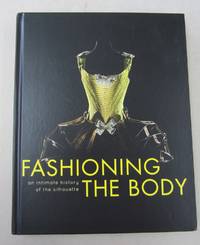 image of Fashioning the Body: An Intimate History of the Silhouette