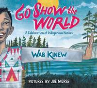 Go Show the World : A Celebration of Indigenous Heroes