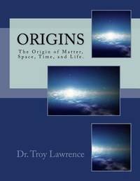 Origins : The Origin of Matter, Space, Time, and Life