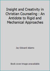 Insight and Creativity in Christian Counseling : An Antidote to Rigid and Mechanical Approaches