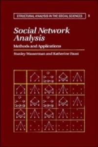 Social Network Analysis: Methods and Applications (Structural Analysis in the Social Sciences,...
