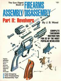 The Gun Digest Book of Firearms Assembly/Disassembly Part II: Revolvers