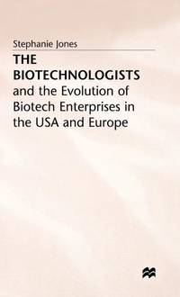The Biotechnologists : and the Evolution of Biotech Enterprises in the USA and Europe