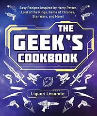 Geek's Cookbook: Easy Recipes Inspired by Harry Potter, Lord of the Rings, Game of Thrones,...