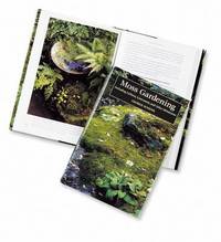 Moss Gardening : Including Lichens, Liverworts and Other Miniatures