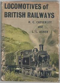 Locomotives of British Railways by Casserley, H.C.& Asher, L.L - 1961