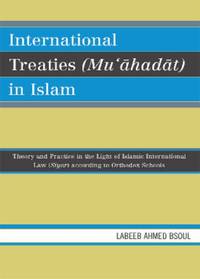 International Treaties (Mu'ahadat) in Islam : Practice in the Light of Islamic International Law...