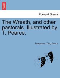 The Wreath, and other pastorals. Illustrated by T. Pearce.