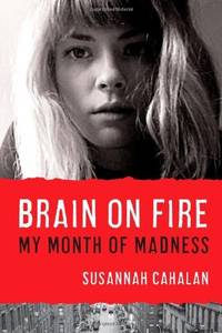 Brain on Fire: My Month of Madness Cahalan, Susannah