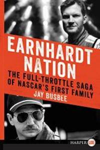 Earnhardt Nation: The Full-Throttle Saga of NASCAR&#039;s First Family by Jay Busbee - 2016-09-05