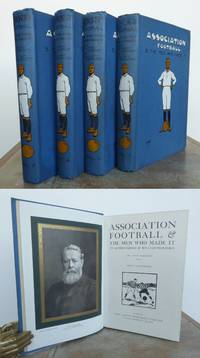 ASSOCIATION FOOTBALL & THE MEN WHO MADE IT. by GIBSON, Alfred and William Pickford.: