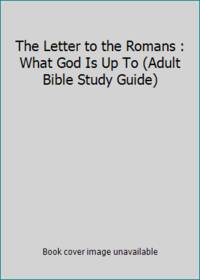 The Letter to the Romans : What God Is Up To (Adult Bible Study Guide)