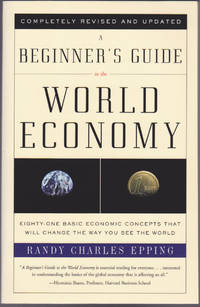 Beginner's Guide to the World Economy: Eighty-one Basic Economic Concepts That Will Change the Way You See the World, A