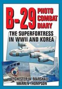 B-29 Photo Combat Diary: The Superfortress in WWII and Korea by Chester W. Marshall - 1997-04-07