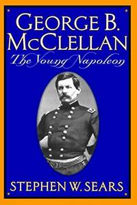 George B. Mcclellan: The Young Napoleon by Sears, Stephen W