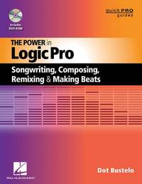 Power in Logic Pro, The: Songwriting, Composing, Remixing and Making Beats (Quick Pro Guides)