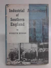 The Industrial Archaeology of Southern England by Kenneth Hudson - 1965