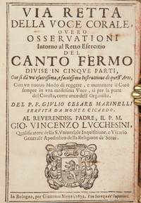 Via Retta della Voce Corale, overo Osservationi Intorno al Retto Esercitio del Canto Fermo divise in cinque parti, Ove si dà un'esattissima e facilissima Instruttione di quest'Arte, Con un nuovo Modo di reggere, e mantenere il Coro sempre in una medesima Voce, si per la parte del Corista, come anco dell'Organista ... Con licenza de' Superiori