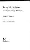 Taking It Lying Down: Sexuality and Teenage Motherhood (Teenage Sexuality and the Uncherished Mother) by Hudson, Frances & Ineichen, Bernard - 1991