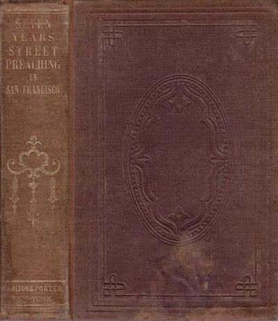 Seven Years’ Street Preaching in San Francisco, California; embracing Incidents, Triumphant Death Scenes, Etc