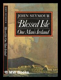 Blessed isle: one man's Ireland / John Seymour by John (1914-2004) Seymour - First Edition - 1992 - from MW Books Ltd. (SKU: 331521)