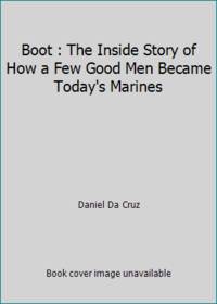 Boot: The Inside Story of How a Few Good Men Became Today's Marines