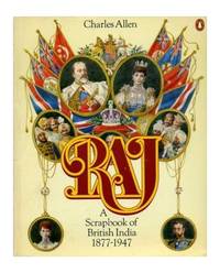 Raj. A Scrapbook Of British India 1877-1947