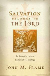 Salvation Belongs to the Lord : An Introduction to Systematic Theology