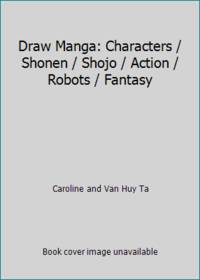 Draw Manga: Characters / Shonen / Shojo / Action / Robots / Fantasy