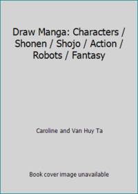 Draw Manga: Characters / Shonen / Shojo / Action / Robots / Fantasy