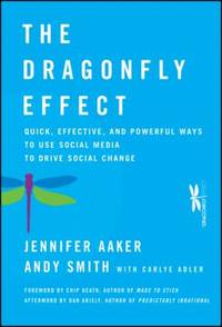 The Dragonfly Effect : Quick, Effective, and Powerful Ways to Use Social Media to Drive Social...