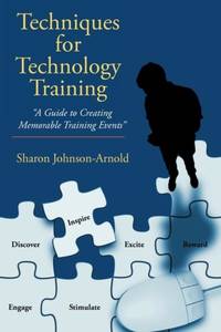 Techniques for Technology Training: A Guide to Creating Memorable Training Events