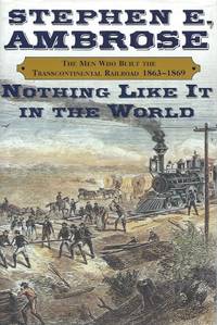 Nothing Like It in the World__The Men Who Built the Transcontinental Railroad, 1863-1869 by Ambrose, Stephen E - 2000