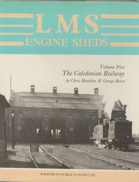 LMS Engine Sheds: their History and Development. Volume Five: the Caledonian Railway