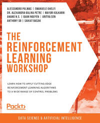 The The Reinforcement Learning Workshop: Learn how to apply cutting-edge reinforcement learning...