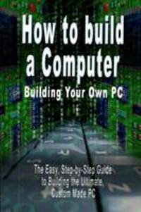 How to Build A Computer Building Your Ow