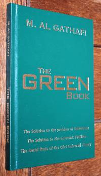 THE GREEN BOOK The Solution To The Problem Of Democracy The Solution To The Economic Problem The Social Basis Of The Third Universal Theory by M Al Gathafi - 2007