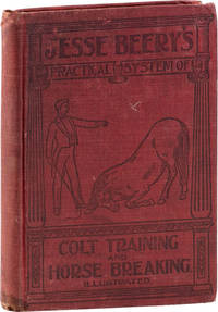 A Practical System of Colt Training; Also the Best Methods of Subduing Wild and Vicious Horses