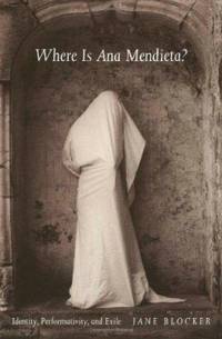 Where Is Ana Mendieta?: Identity, Performativity, and Exile