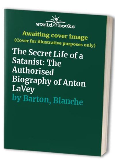 The Secret Life Of A Satanist The Authorised Biography Of Anton Lavey By Blanche Barton Paperback From World Of Books Ltd Sku Gor001657596