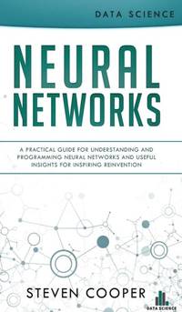 Neural Networks: A Practical Guide For Understanding And Programming Neural Networks And Useful...