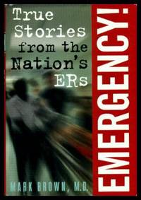 EMERGENCY - True Stories from the Nation&#039;s ERs by Brown, Mark (editor) (Jerry Balentine; Tracey Goessel; Keith N. Byler; William Maloney; Randal P. DeFelice; STephen J. Payne; Lawrence M. Linnett; Brenda Hill; Denise Abadie; Barbara Nutini; Richard A. Olyer; Carmen Diaz; Donald Graham; Rhonda L. Perry) - 1996