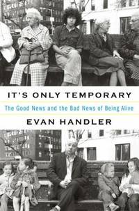 It's Only Temporary: The Good News and the Bad News of Being Alive
