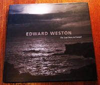 EDWARD WESTON. The Last Years in Carmel by Edward and David Travis Weston - Stated First Edition. Also First Printing. - 2001 - from Collectible Book Shoppe (SKU: ID#4160)