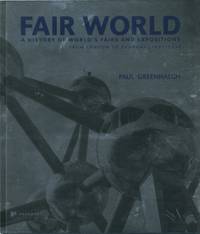 Fair World : A History of World's Fairs and Expositions from London to Shanghai 1851-2010