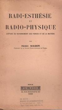 Radi-esthésie et radio-physique. L'étude du rayonnement des forces et de la...