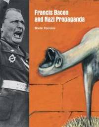 Francis Bacon and Nazi Propaganda by Martin Hammer - 2013-02-06