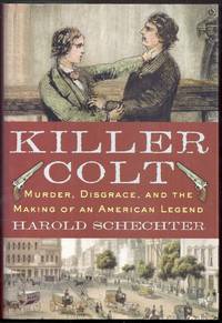 Killer Colt. Murder, Disgrace, and the Making of an American Legend