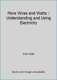 More Wires and Watts : Understanding and Using Electricity